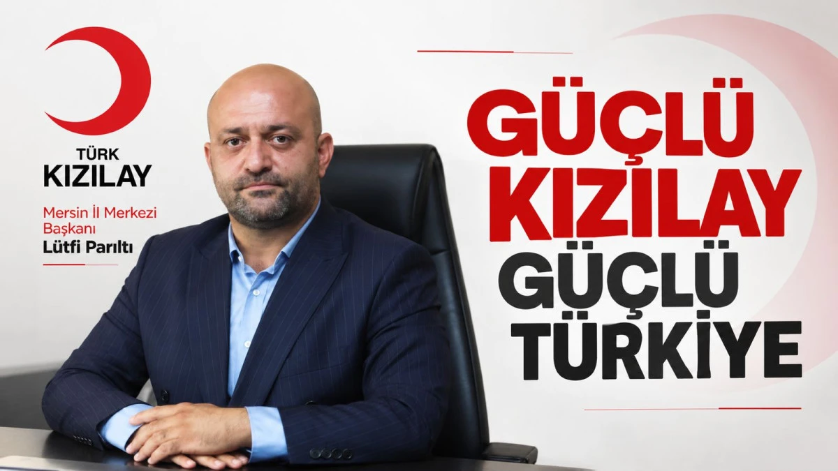 BAŞKAN L&Uuml;TFİ PARILTI: G&Uuml;&Ccedil;L&Uuml; KIZILAY G&Uuml;&Ccedil;L&Uuml; T&Uuml;RKİYE