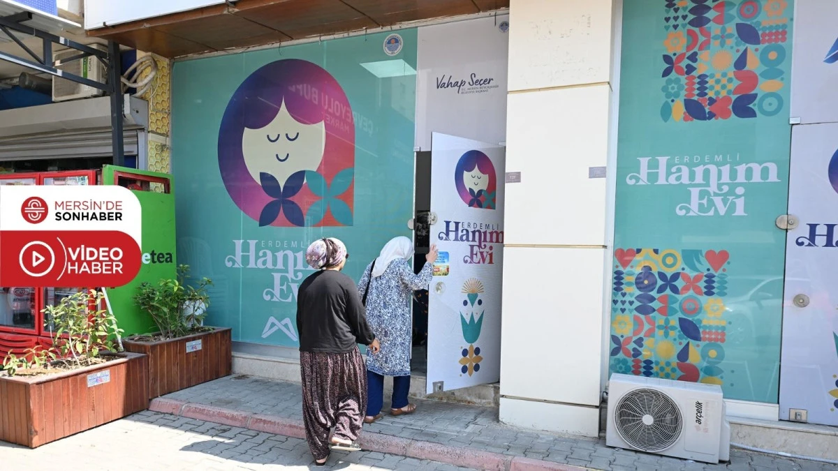 BÜYÜKŞEHİR BELEDİYESİ’NİN ERDEMLİ HANIM EVİ, KADINLAR İÇİN SICAK BİR YUVA OLDU 