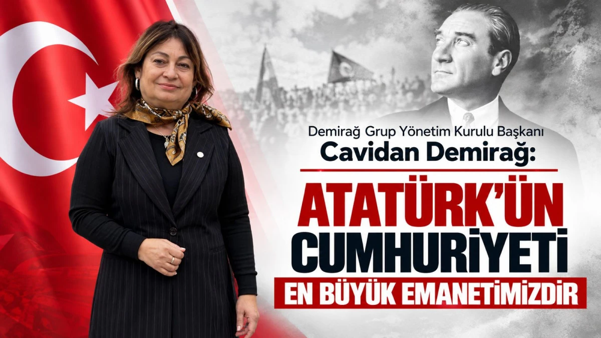 CAVİDAN DEMİRAĞ: ATAT&Uuml;RK'&Uuml;N CUMHURİYETİ EN B&Uuml;Y&Uuml;K EMANETİMİZDİR
