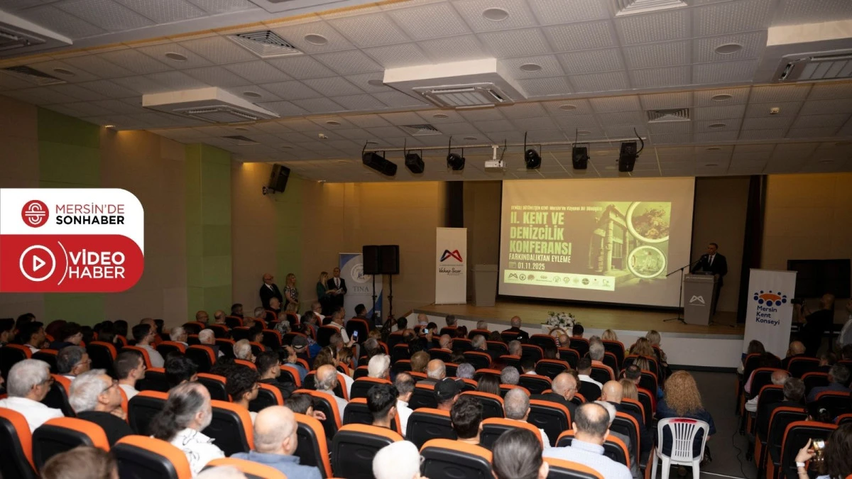 DENİZ KENTİ MERSİN’DE VİZYONEL BİR KONFERANS: 2. KENT VE DENİZCİLİK KONFERANSI DÜZENLENDİ