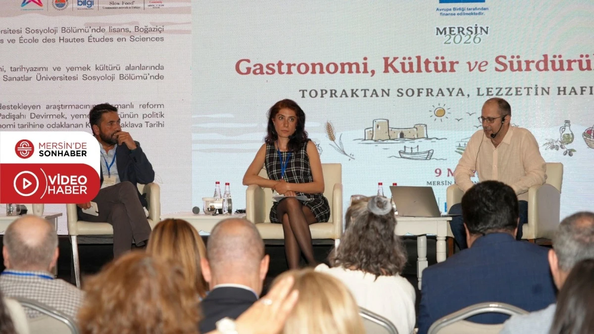 GASTRONOMİ, K&Uuml;LT&Uuml;R VE S&Uuml;RD&Uuml;R&Uuml;LEBİLİRLİK MERSİN&rsquo;DE MASAYA YATIRILDI
