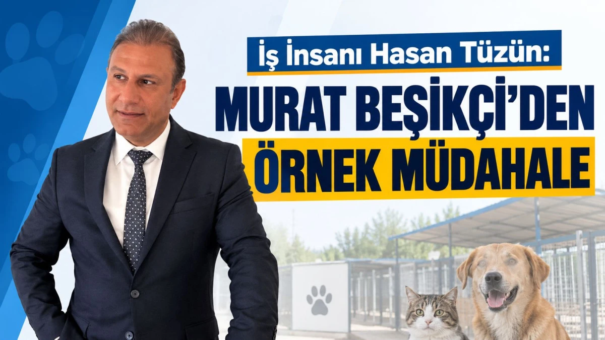 İŞ İNSANI HASAN T&Uuml;Z&Uuml;N: MURAT BEŞİK&Ccedil;İ'DEN &Ouml;RNEK M&Uuml;DAHALE