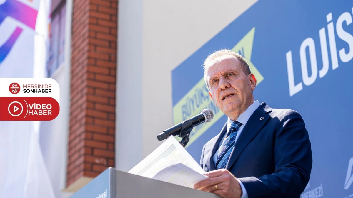 MERSİN B&Uuml;Y&Uuml;KŞEHİR BELEDİYESİ&rsquo;NDEN DEV HİZMET: MERSİN LOJİSTİK MERKEZİ A&Ccedil;ILDI