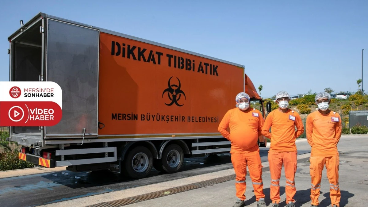 MERSİN’DE TIBBİ ATIKLAR GÜVENLE TOPLANIYOR VE BERTARAF EDİLİYOR
