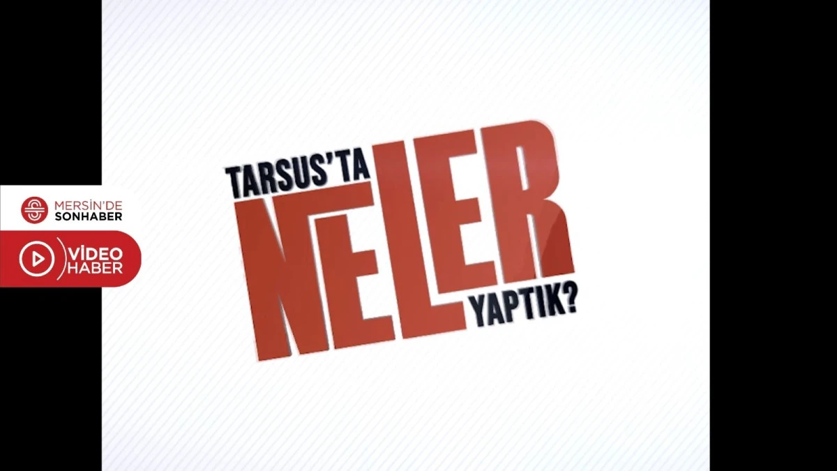 TARSUS BELEDİYESİ TEMMUZ VE AĞUSTOS AYI &Ccedil;ALIŞMALARINI PAYLAŞTI