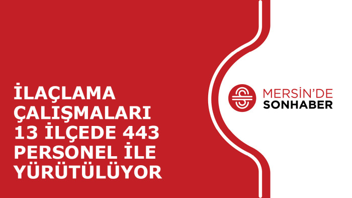 İLAÇLAMA ÇALIŞMALARI 13 İLÇEDE 443 PERSONEL İLE YÜRÜTÜLÜYOR