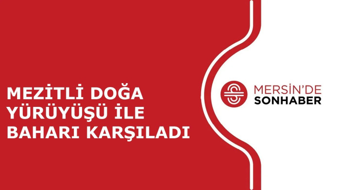 MEZİTLİ DOĞA YÜRÜYÜŞÜ İLE BAHARI KARŞILADI