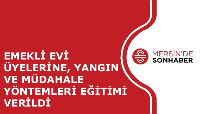 EMEKLİ EVİ ÜYELERİNE, YANGIN VE MÜDAHALE YÖNTEMLERİ EĞİTİMİ VERİLDİ