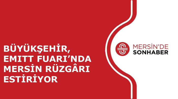 BÜYÜKŞEHİR, EMITT FUARI’NDA MERSİN RÜZGÂRI ESTİRİYOR