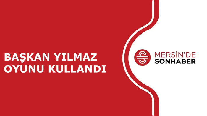 BAŞKAN YILMAZ OYUNU KULLANDI