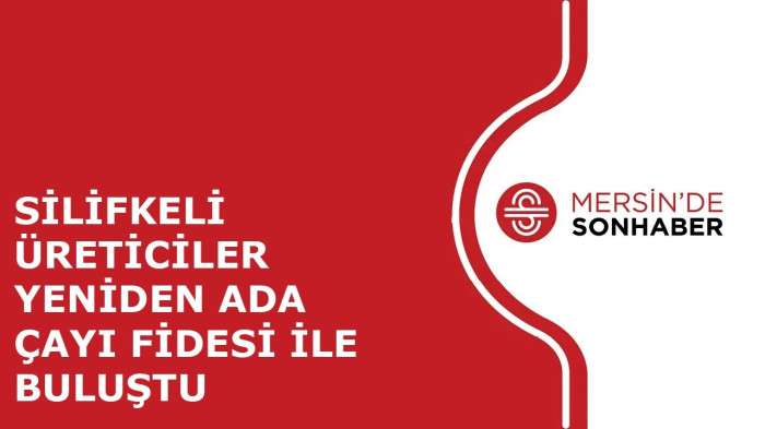 SİLİFKELİ ÜRETİCİLER YENİDEN ADA ÇAYI FİDESİ İLE BULUŞTU