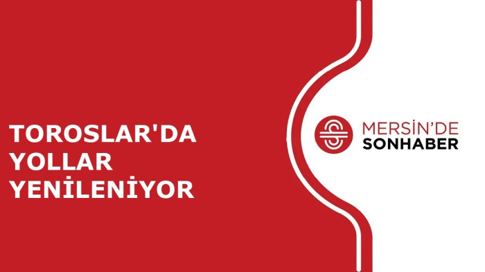 TOROSLAR'DA YOLLAR YENİLENİYOR