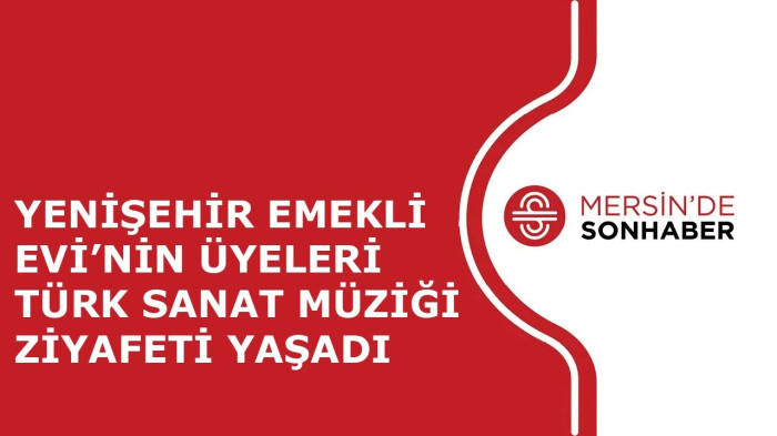 YENİŞEHİR EMEKLİ EVİ’NİN ÜYELERİ TÜRK SANAT MÜZİĞİ ZİYAFETİ YAŞADI