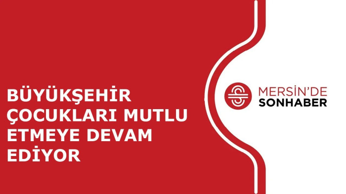 BÜYÜKŞEHİR ÇOCUKLARI MUTLU ETMEYE DEVAM EDİYOR