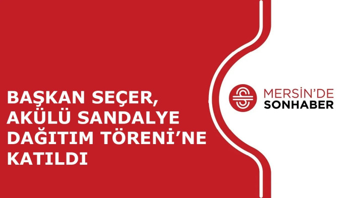 BAŞKAN SEÇER, AKÜLÜ SANDALYE DAĞITIM TÖRENİ’NE KATILDI