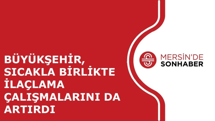 BÜYÜKŞEHİR, SICAKLA BİRLİKTE İLAÇLAMA ÇALIŞMALARINI DA ARTIRDI