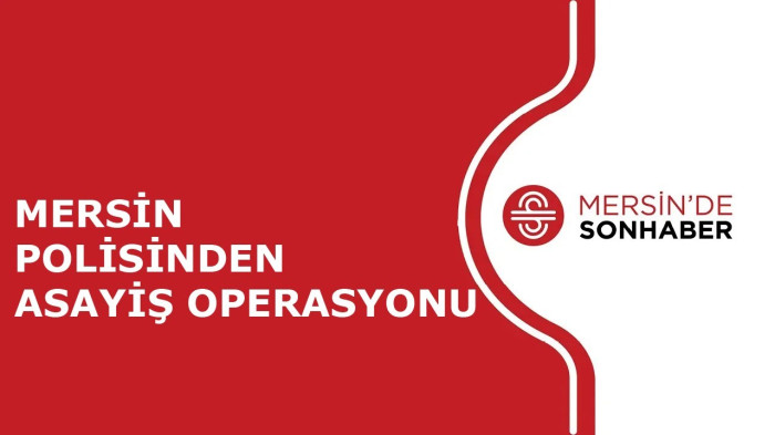 MERSİN POLİSİNDEN ASAYİŞ OPERASYONU