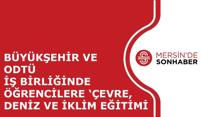 BÜYÜKŞEHİR VE ODTÜ İŞ BİRLİĞİNDE ÖĞRENCİLERE ‘ÇEVRE, DENİZ VE İKLİM EĞİTİMİ