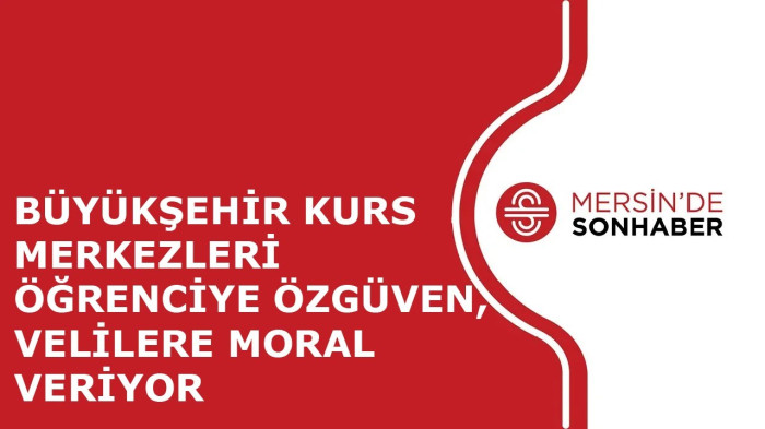 BÜYÜKŞEHİR KURS MERKEZLERİ ÖĞRENCİYE ÖZGÜVEN, VELİLERE MORAL VERİYOR