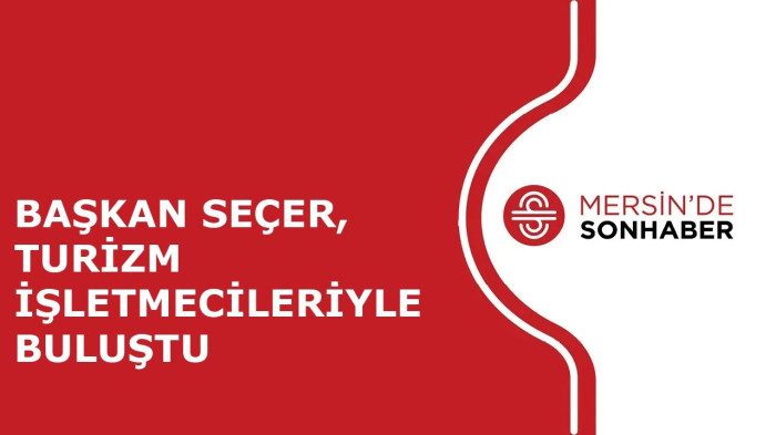 BAŞKAN SEÇER, TURİZM İŞLETMECİLERİYLE BULUŞTU