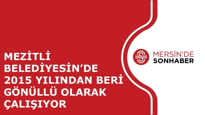 MEZİTLİ BELEDİYESİN’DE 2015 YILINDAN BERİ GÖNÜLLÜ OLARAK ÇALIŞIYOR