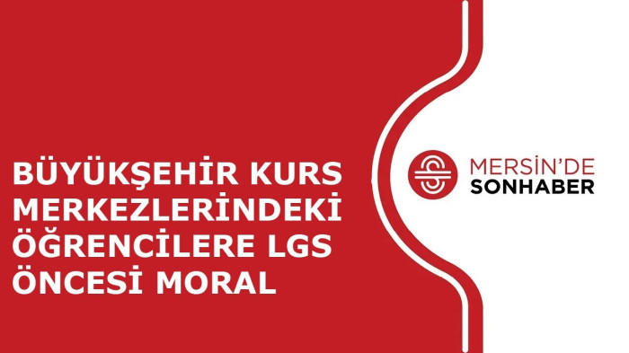 BÜYÜKŞEHİR KURS MERKEZLERİNDEKİ ÖĞRENCİLERE LGS ÖNCESİ MORAL