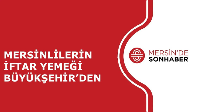 MERSİNLİ'LERİN İFTAR YEMEĞİ BÜYÜKŞEHİR’DEN