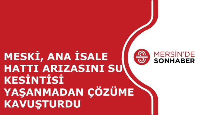 MESKİ, ANA İSALE HATTI ARIZASINI SU KESİNTİSİ YAŞANMADAN ÇÖZÜME KAVUŞTURDU