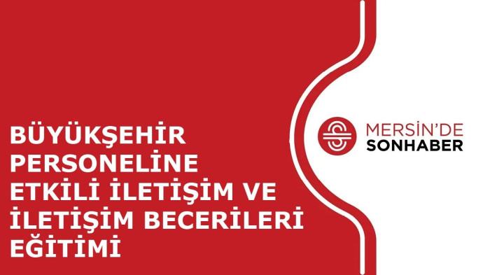 BÜYÜKŞEHİR PERSONELİNE ETKİLİ İLETİŞİM VE İLETİŞİM BECERİLERİ EĞİTİMİ