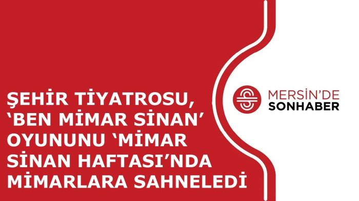 ŞEHİR TİYATROSU, ‘BEN MİMAR SİNAN’ OYUNUNU ‘MİMAR SİNAN HAFTASI’NDA MİMARLARA SAHNELEDİ