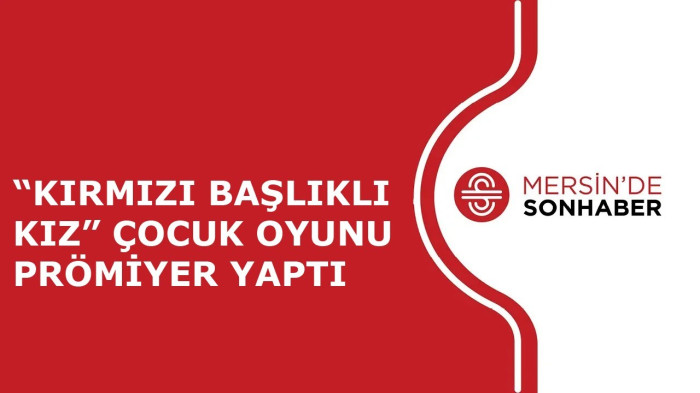 “KIRMIZI BAŞLIKLI KIZ” ÇOCUK OYUNU PRÖMİYER YAPTI