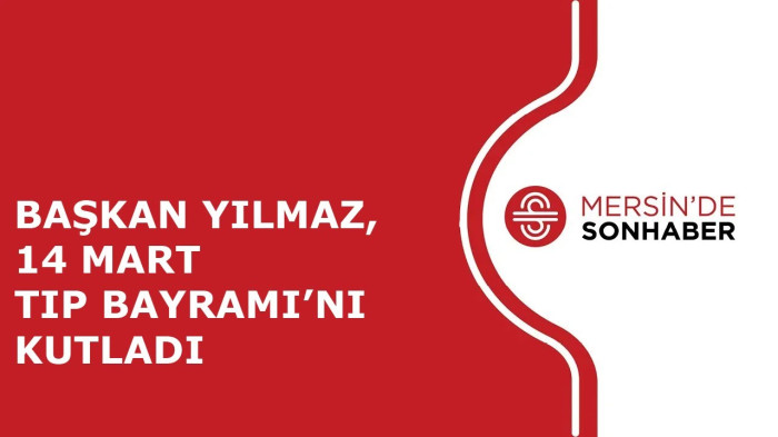 BAŞKAN YILMAZ, 14 MART TIP BAYRAMI’NI KUTLADI