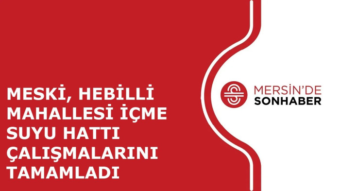 MESKİ, HEBİLLİ MAHALLESİ İÇME SUYU HATTI ÇALIŞMALARINI TAMAMLADI