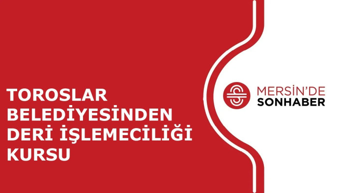 TOROSLAR BELEDİYESİNDEN DERİ İŞLEMECİLİĞİ KURSU