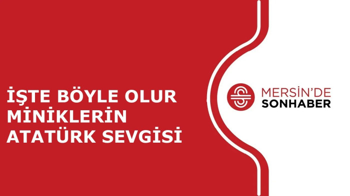 İŞTE BÖYLE OLUR MİNİKLERİN ATATÜRK SEVGİSİ