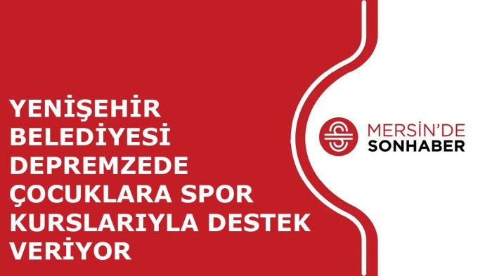 YENİŞEHİR BELEDİYESİ DEPREMZEDE ÇOCUKLARA SPOR KURSLARIYLA DESTEK VERİYOR