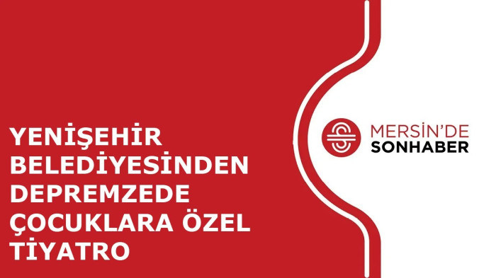 YENİŞEHİR BELEDİYESİNDEN DEPREMZEDE ÇOCUKLARA ÖZEL TİYATRO