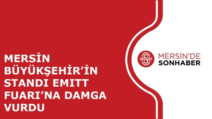 MERSİN BÜYÜKŞEHİR’İN STANDI EMITT FUARI’NA DAMGA VURDU