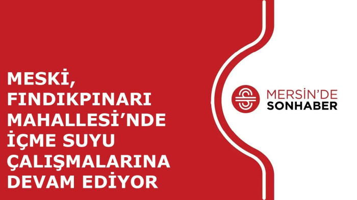 MESKİ, FINDIKPINARI MAHALLESİ’NDE İÇME SUYU ÇALIŞMALARINA DEVAM EDİYOR