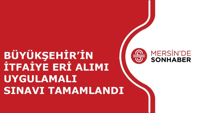 BÜYÜKŞEHİR’İN İTFAİYE ERİ ALIMI UYGULAMALI SINAVI TAMAMLANDI