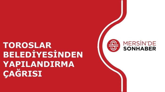 TOROSLAR BELEDİYESİNDEN YAPILANDIRMA ÇAĞRISI