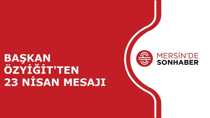 BAŞKAN ÖZYİĞİT'TEN 23 NİSAN MESAJI