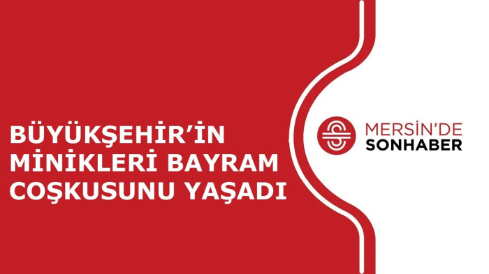 BÜYÜKŞEHİR’İN MİNİKLERİ BAYRAM COŞKUSUNU YAŞADI