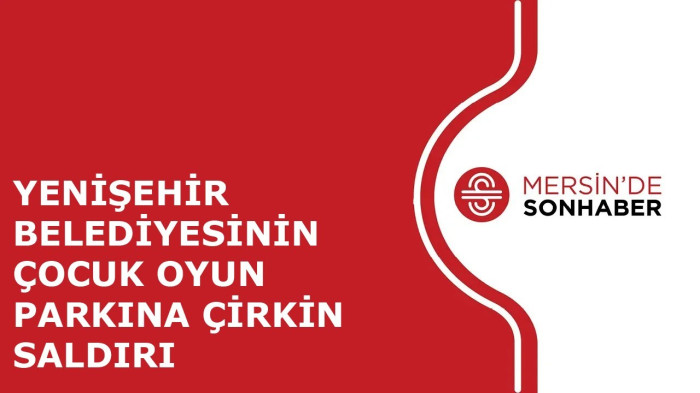 YENİŞEHİR BELEDİYESİNİN ÇOCUK OYUN PARKINA ÇİRKİN SALDIRI