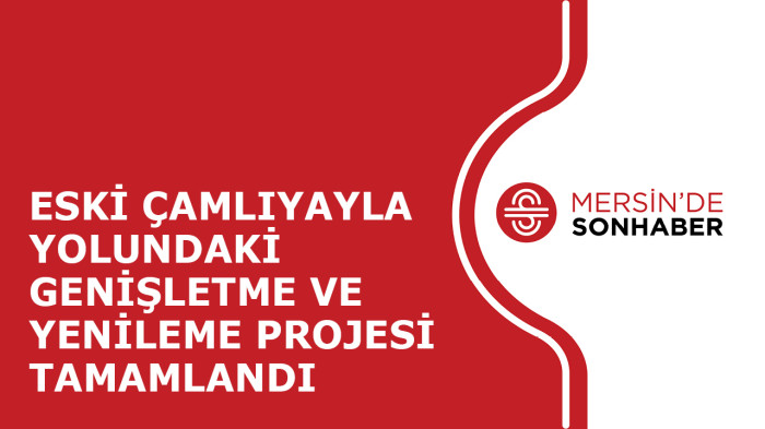 ESKİ ÇAMLIYAYLA YOLUNDAKİ GENİŞLETME VE YENİLEME PROJESİ TAMAMLANDI