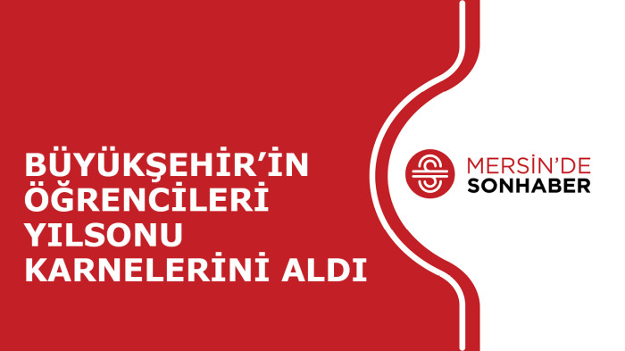 BÜYÜKŞEHİR’İN ÖĞRENCİLERİ YILSONU KARNELERİNİ ALDI