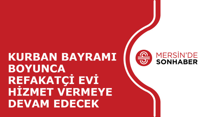 KURBAN BAYRAMI BOYUNCA REFAKATÇİ EVİ HİZMET VERMEYE DEVAM EDECEK