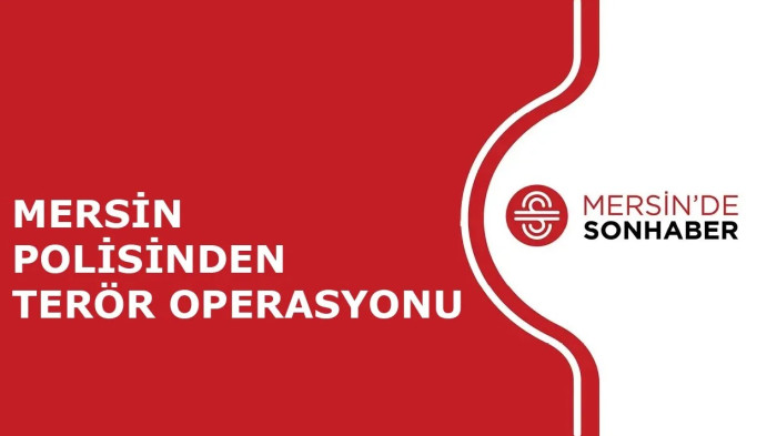 MERSİN POLİSİNDEN TERÖR OPERASYONU