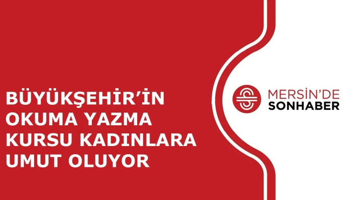 BÜYÜKŞEHİR’İN OKUMA YAZMA KURSU KADINLARA UMUT OLUYOR