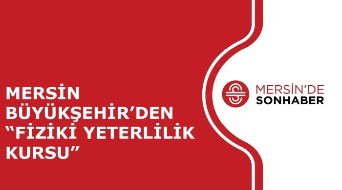 MERSİN BÜYÜKŞEHİR’DEN “FİZİKİ YETERLİLİK KURSU”